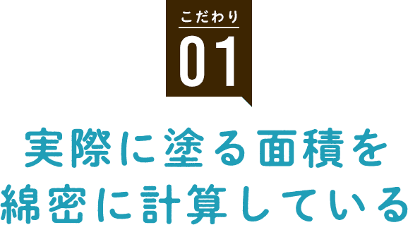 こだわり1 実際に塗る面積を綿密に計算している